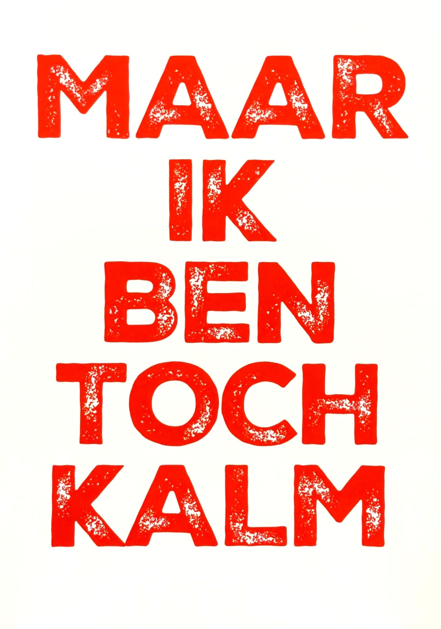 Hand-pulled A3 screen print reading “Maar Ik Ben Toch Kalm” in red typography, printed with layered inks on white paper, contemporary Belgian graphic wall art.