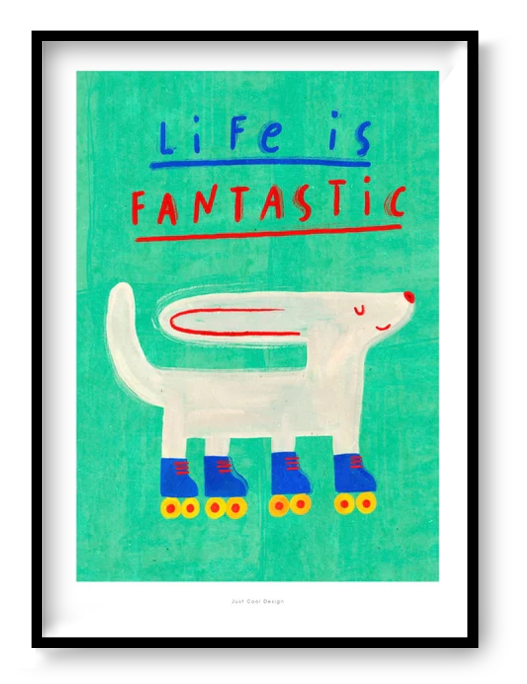 Colorful “Life is Fantastic” motivational art print by Just Cool Design featuring a playful white dog on roller skates against a turquoise background, A4 giclée wall art illustration for modern home decor.