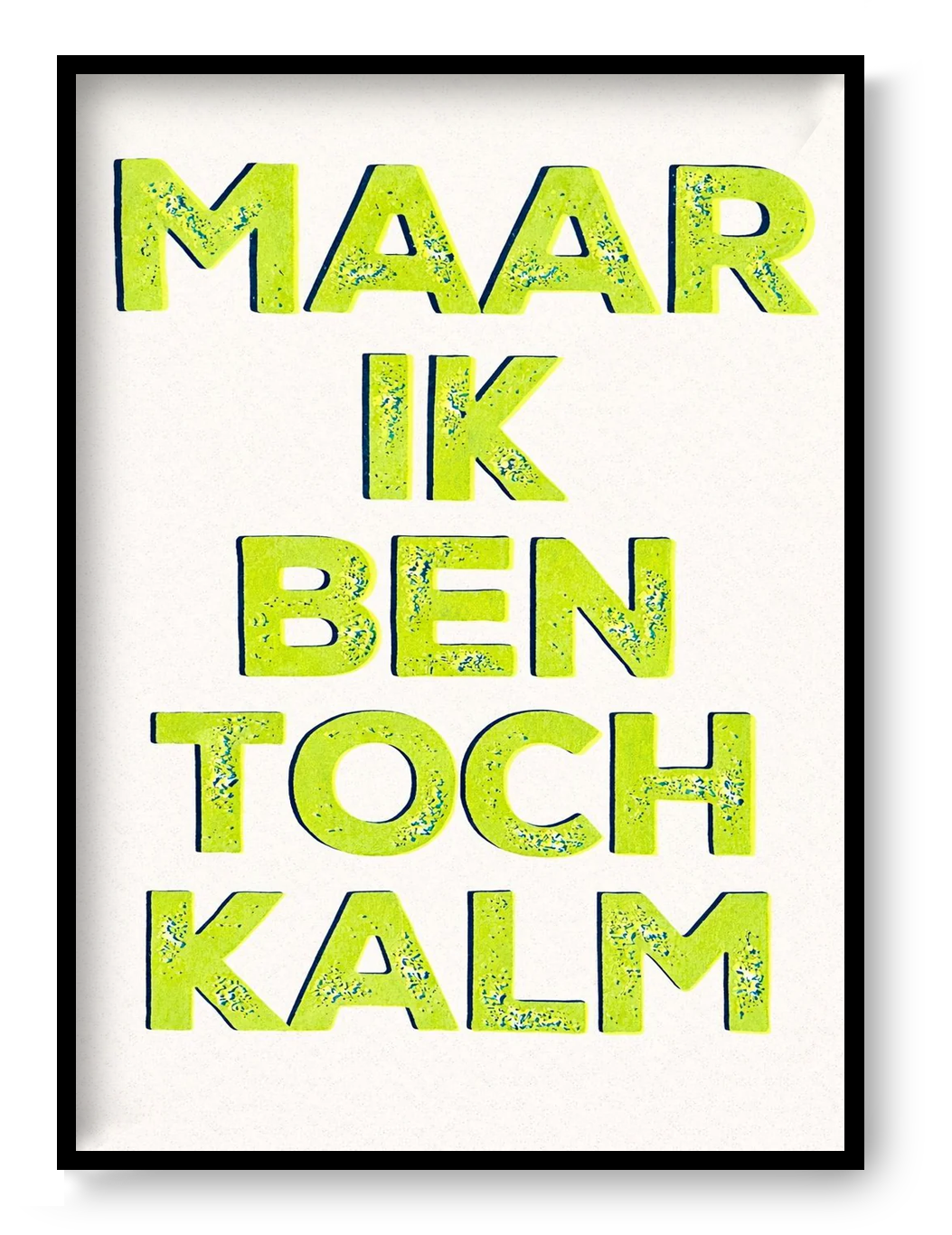 Bold typographic screen print poster reading “Maar Ik Ben Toch Kalm” with textured hand-printed lettering in vibrant layered colors, contemporary graphic art by De Zeverij.