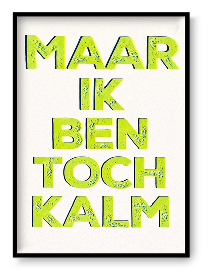 Bold typographic screen print poster reading “Maar Ik Ben Toch Kalm” with textured hand-printed lettering in vibrant layered colors, contemporary graphic art by De Zeverij.