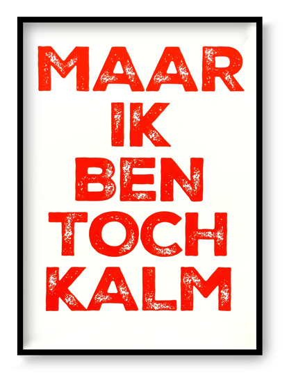 Bold typographic screen print poster reading “Maar Ik Ben Toch Kalm” with textured hand-printed lettering in vibrant layered colors, contemporary graphic art by De Zeverij.