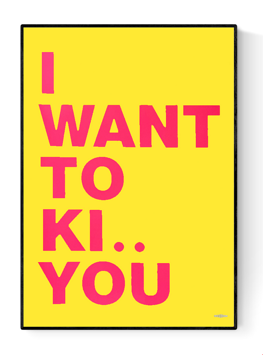 Large handmade screenprint with bold pink and yellow text reading "I want to ki.. you" — playful, humorous poster by Dutch studio Gumbootz, ideal for modern interiors and statement walls.